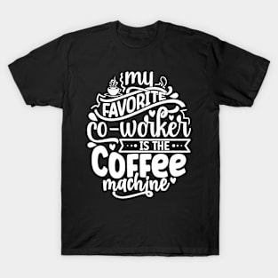 My favorite co-worker is the coffee machine T-Shirt